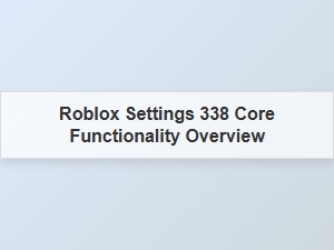 Roblox Settings 338 Core Functionality Overview