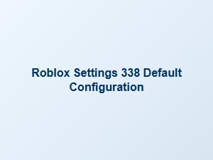 Roblox Settings 338 Default Configuration Explained