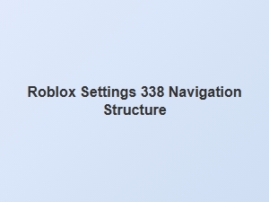 Understanding the Roblox Settings 338 Navigation Structure