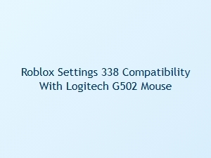 Roblox Settings 338 Compatibility with Logitech G502