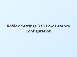 Optimize Roblox Settings 338 for Low Latency