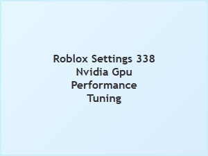 Optimize Roblox Settings 338 for Nvidia Gpu Performance