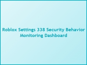 Roblox Settings 338 Security Behavior Monitoring Dashboard