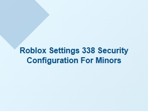 Roblox Settings 338: Secure Configuration for Minors